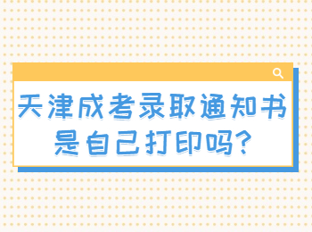 天津成考录取通知书是自己打印吗