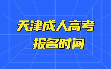 2024年天津成人高考报名时间是全国一样吗？