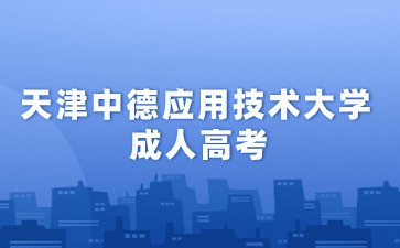 2024年天津中德应用技术大学成人高考免试入学方法？