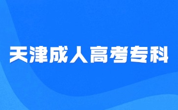 2024年天津成人高考专科报名注意事项！