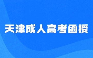 2024年天津成人高考函授报名时间