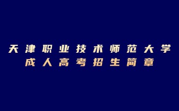 2024年天津职业技术师范大学成人高考招生简章