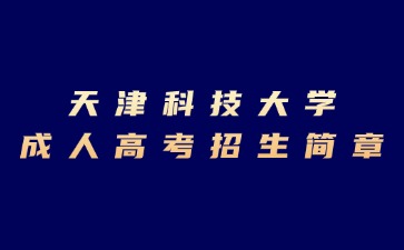 2024年天津科技大学成人高考招生简章