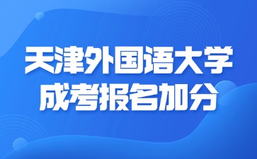 2024年天津外国语大学成考报名加分要求？