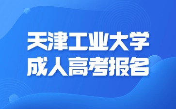 2024年天津工业大学成人高考未成年可以报名吗？