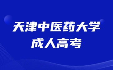 2024年天津中医药大学成人高考医学专业报名条件？