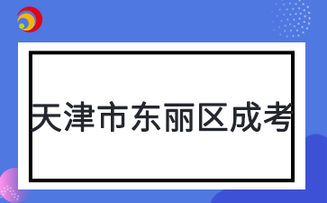 2025年天津市东丽区成考预报名入口已开通